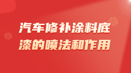 汽車修補(bǔ)涂料底漆的噴法和作用！