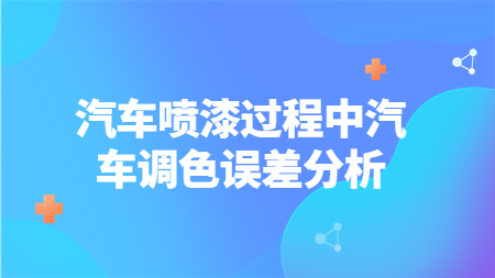 汽車噴漆過程中汽車調(diào)色誤差分析！