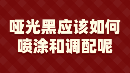 啞光黑應該如何噴涂和調配呢？