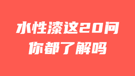 水性漆這20問(wèn)你都了解嗎