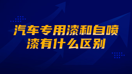 汽車專用漆和自噴漆有什么區別？